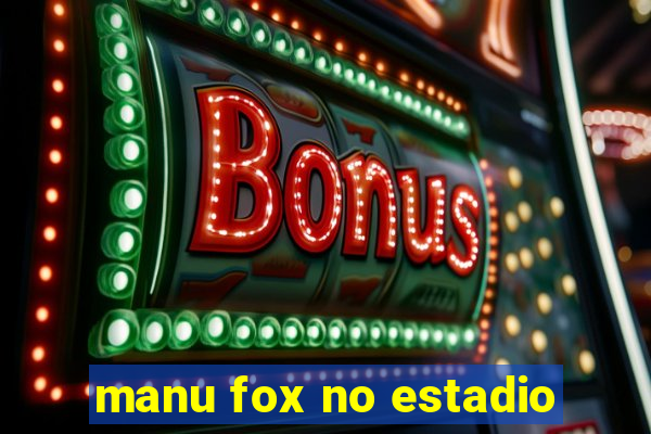 manu fox no estadio